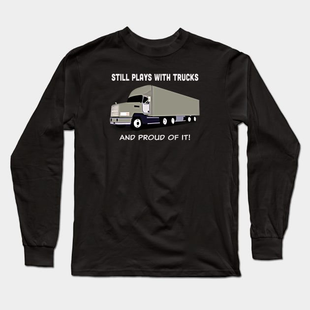 Big rig "Still plays with trucks, and proud of it!" Long Sleeve T-Shirt by jdunster